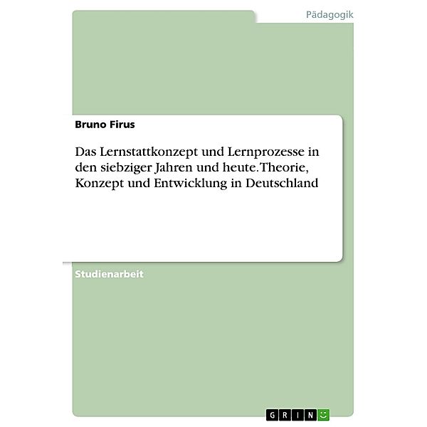 Das Lernstattkonzept und Lernprozesse in den siebziger Jahren und heute. Theorie, Konzept und Entwicklung in Deutschland, Bruno Firus