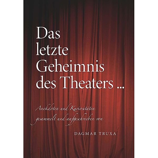 Das letzte Geheimnis des Theaters... / Buchschmiede von Dataform Media GmbH, Dagmar Truxa