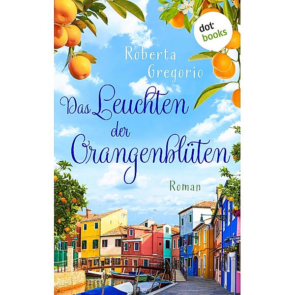 Das Leuchten der Orangenblüten / Küsse in Venezien Bd.3, Roberta Gregorio