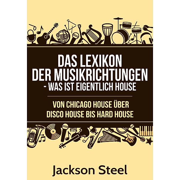 Das Lexikon der Musikrichtungen - Was ist eigentlich House ?, Jackson Steel