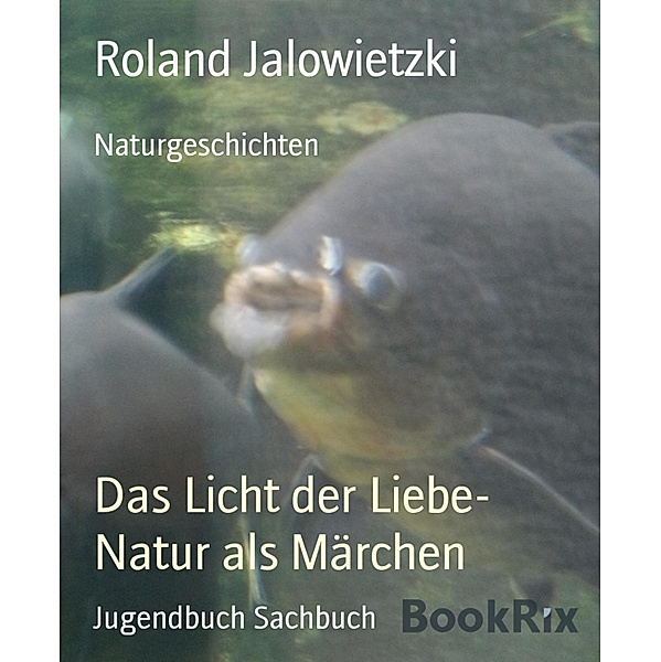 Das Licht der Liebe- Natur als Märchen, Roland Jalowietzki