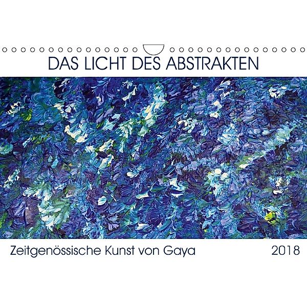 Das Licht des Abstrakten - Zeitgenössische Kunst von Gaya (Wandkalender 2018 DIN A4 quer) Dieser erfolgreiche Kalender w, Gaya Karapetyan