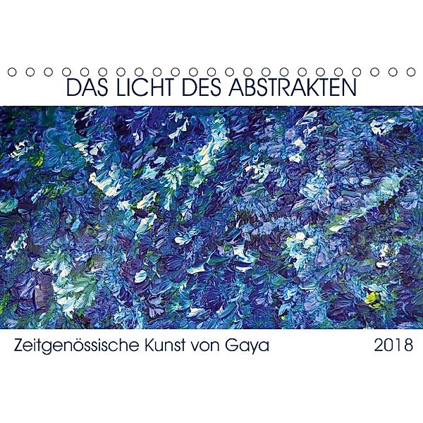 Das Licht des Abstrakten - Zeitgenössische Kunst von Gaya (Tischkalender 2018 DIN A5 quer) Dieser erfolgreiche Kalender, Gaya Karapetyan