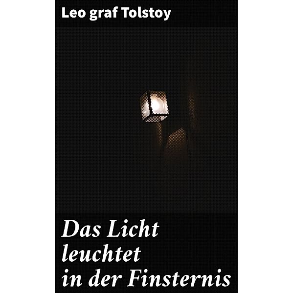 Das Licht leuchtet in der Finsternis, Leo Graf Tolstoy