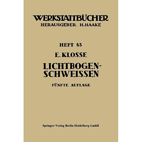 Das Lichtbogenschweissen / Werkstattbücher Bd.43, E. Klosse