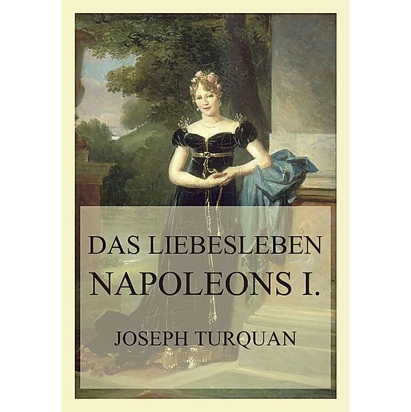 Das Liebesleben Napoleons I., Joseph Turquan