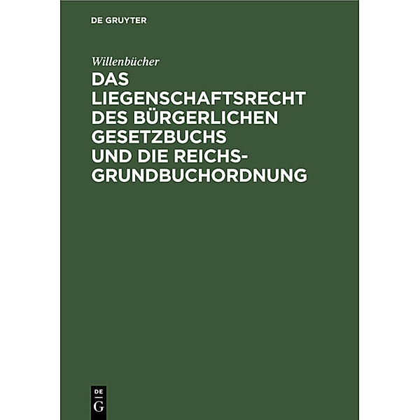 Das Liegenschaftsrecht des Bürgerlichen Gesetzbuchs und die Reichs-Grundbuchordnung, Willenbücher