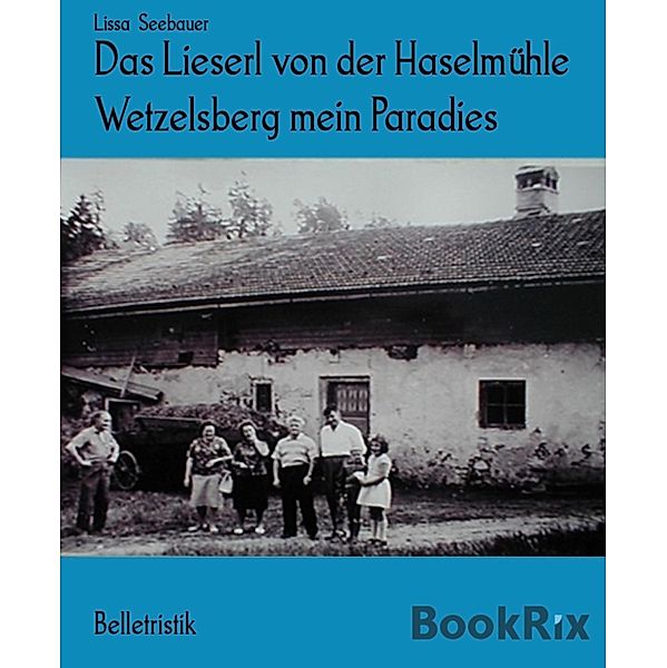 Das Lieserl von der Haselmühle Wetzelsberg mein Paradies, Lissa Seebauer