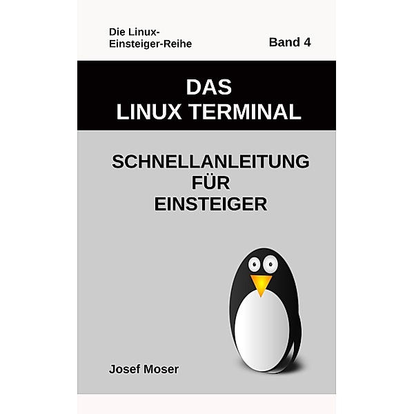 Das Linux Terminal / Die Linux-Einsteiger-Reihe Bd.4, Josef Moser