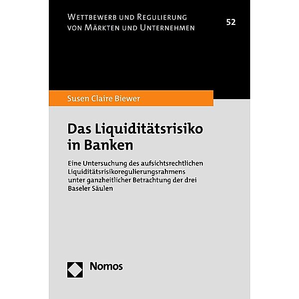 Das Liquiditätsrisiko in Banken / Wettbewerb und Regulierung von Märkten und Unternehmen Bd.52, Susen Claire Biewer