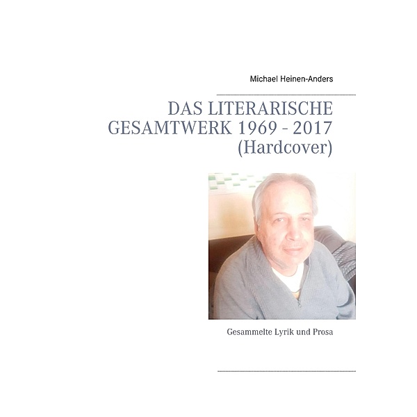 Das literarische Gesamtwerk 1969 - 2017 (Hardcover), Michael Heinen-Anders
