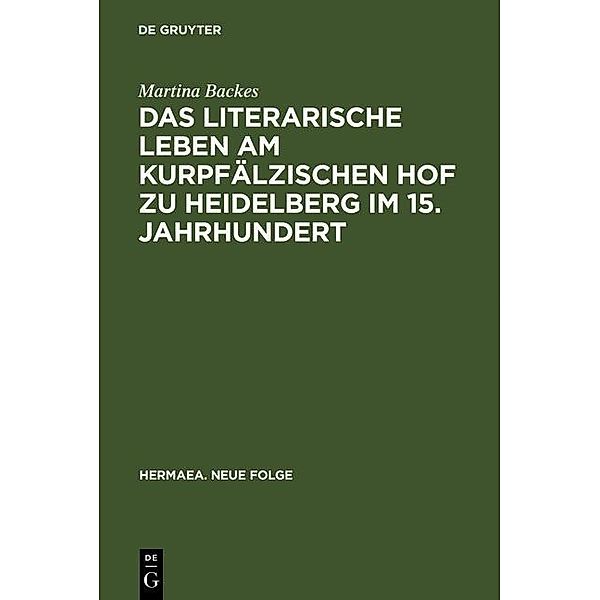 Das literarische Leben am kurpfälzischen Hof zu Heidelberg im 15.Jahrhundert / Hermaea. Neue Folge Bd.68, Martina Backes
