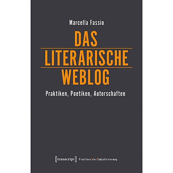 Das literarische Weblog / Praktiken der Subjektivierung Bd.21, Marcella Fassio