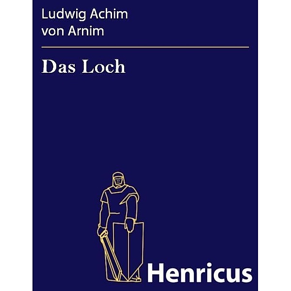Das Loch, Ludwig Achim von Arnim