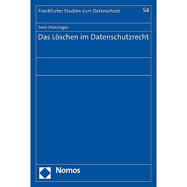 Das Löschen im Datenschutzrecht / Frankfurter Studien zum Datenschutz Bd.54, Sven Hunzinger