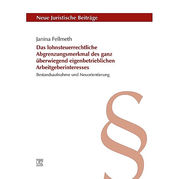 Das lohnsteuerrechtliche Abgrenzungsmerkmal des ganz überwiegend eigenbetrieblichen Arbeitgeberinteresses / Neue Juristische Beiträge Bd.111, Janina Fellmeth