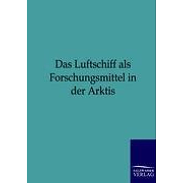 Das Luftschiff als Forschungsmittel in der Arktis, ohne Autor