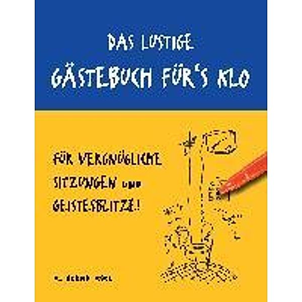 Das lustige Gästebuch für's Klo ¿ für vergnügliche Sitzungen und Geistesblitze, A. Bernd Abel