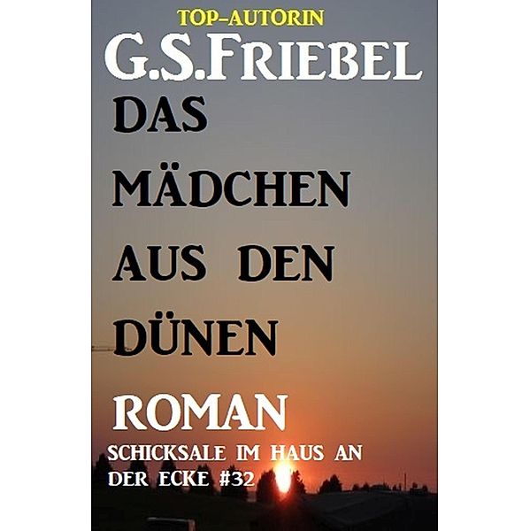 Das Mädchen aus den Dünen: Schicksale im Haus an der Ecke #32, G. S. Friebel