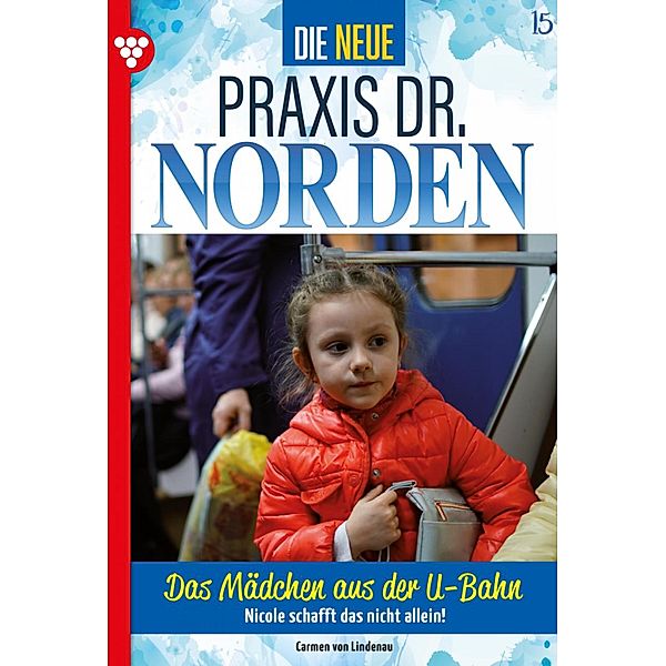 Das Mädchen aus der U-Bahn / Die neue Praxis Dr. Norden Bd.15, Carmen von Lindenau