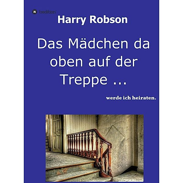 Das Mädchen da oben auf der Treppe ..., Harry Robson