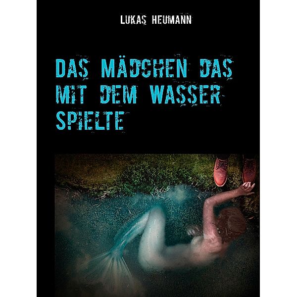 Das Mädchen das mit dem Wasser spielte, Lukas Heumann