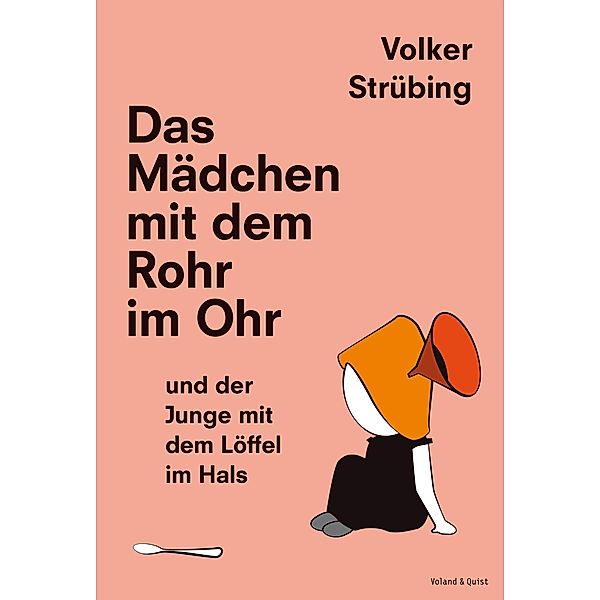 Das Mädchen mit dem Rohr im Ohr und der Junge mit dem Löffel im Hals, Volker Strübing