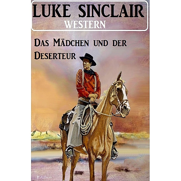 Das Mädchen und der Deserteur: Western, Luke Sinclair