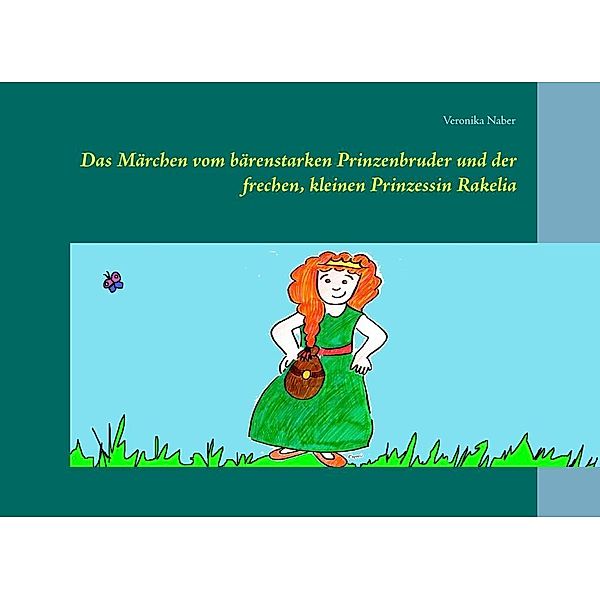 Das Märchen vom bärenstarken Prinzenbruder und der frechen, kleinen Prinzessin Rakelia, Veronika Naber