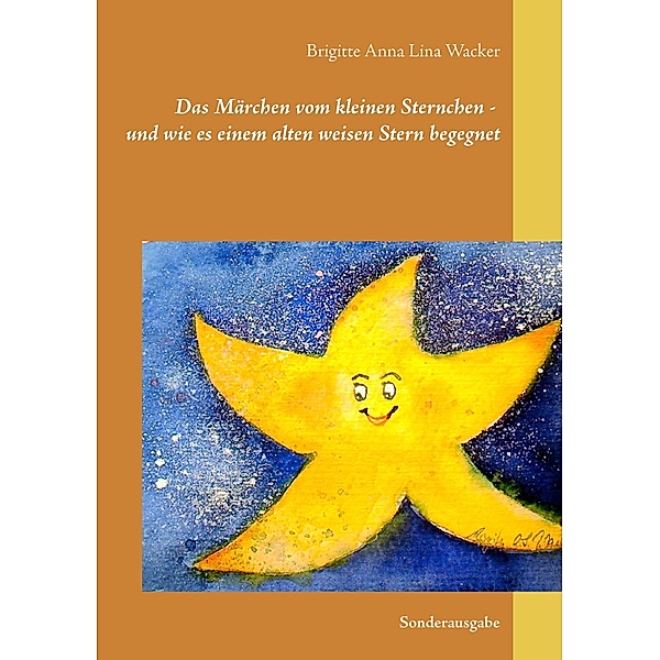 Das Märchen vom kleinen Sternchen - und wie es einem alten weisen Stern begegnet, Brigitte Anna Lina Wacker