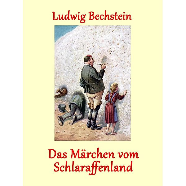 Das Märchen vom Schlaraffenland / Geschichten mit märchenhaften Illustrationen Bd.24, Ludwig Bechstein
