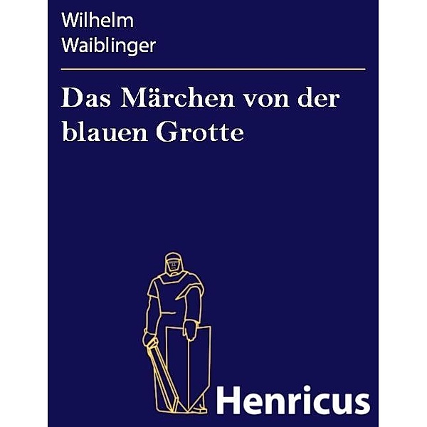 Das Märchen von der blauen Grotte, Wilhelm Waiblinger