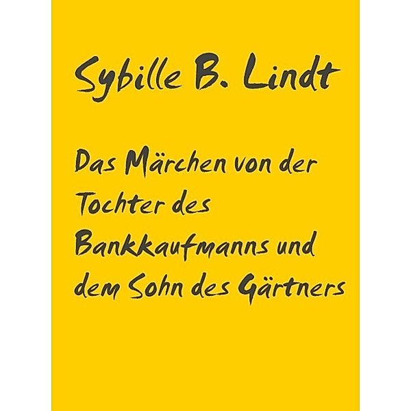 Das Märchen von der Tochter des Bankkaufmanns und dem Sohn des Gärtners, Sybille B. Lindt