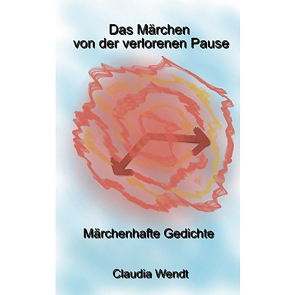 Das Märchen von der verlorenen Pause / Gedichtwelten Bd.15, Claudia Wendt