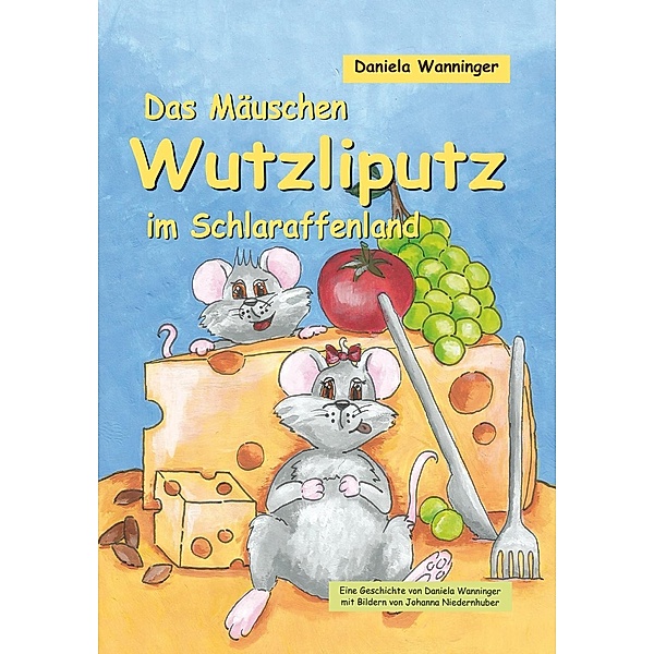 Das Mäuschen Wutzliputz im Schlaraffenland, Daniela Wanninger