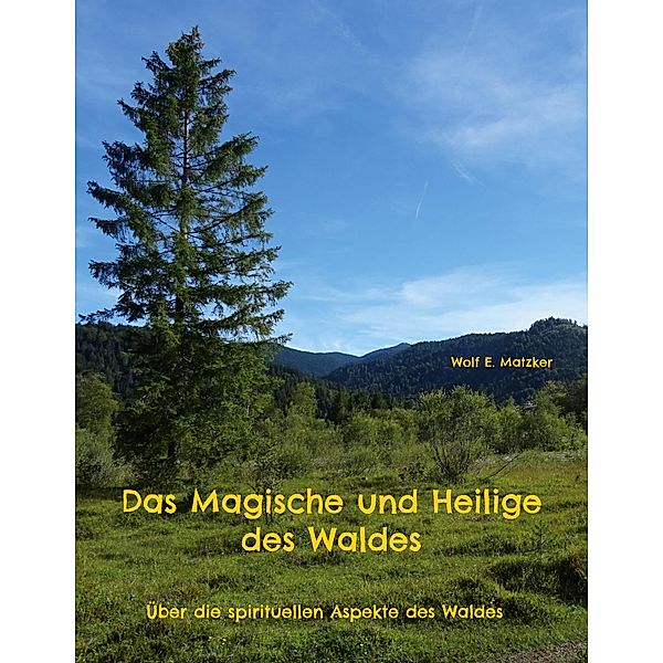 Das Magische und Heilige des Waldes, Wolf E. Matzker