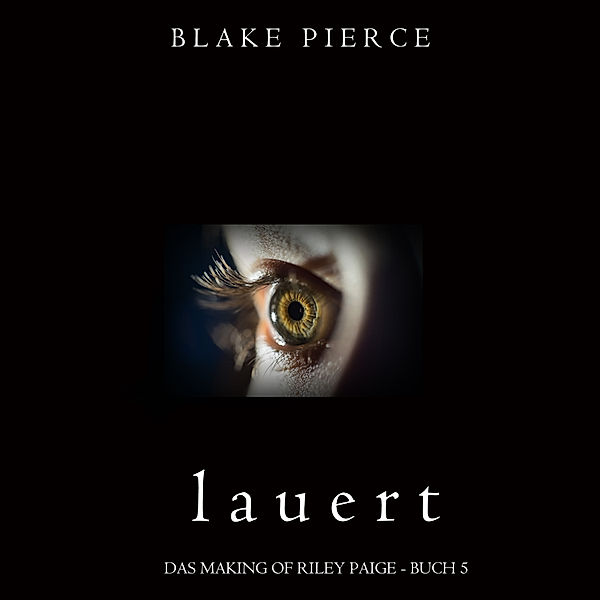 Das Making of Riley Paige - 5 - Lauert (Das Making of Riley Paige − Buch 5), Blake Pierce