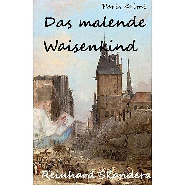Das malende Waisenkind / Crime and History - Verbrecherjagd im Paris des Rokoko Bd.4, Reinhard Skandera
