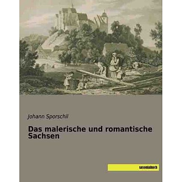 Das malerische und romantische Sachsen, Johann Sporschil