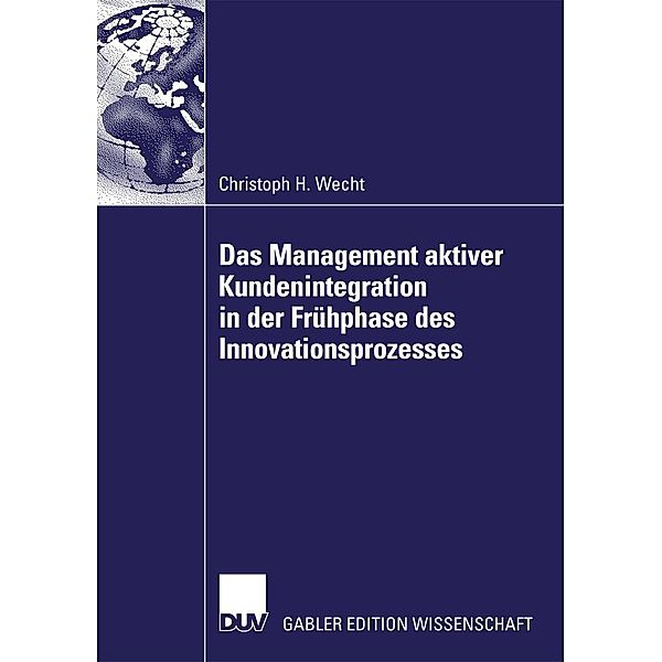 Das Management aktiver Kundenintegration in der Frühphase des Innovationsprozesses, Christoph H. Wecht