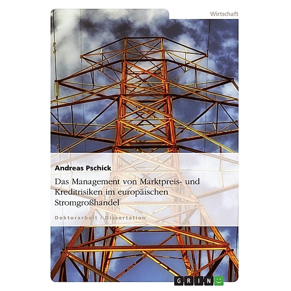Das Management von Marktpreis- und Kreditrisiken im europäischen Stromgrosshandel, Andreas Pschick