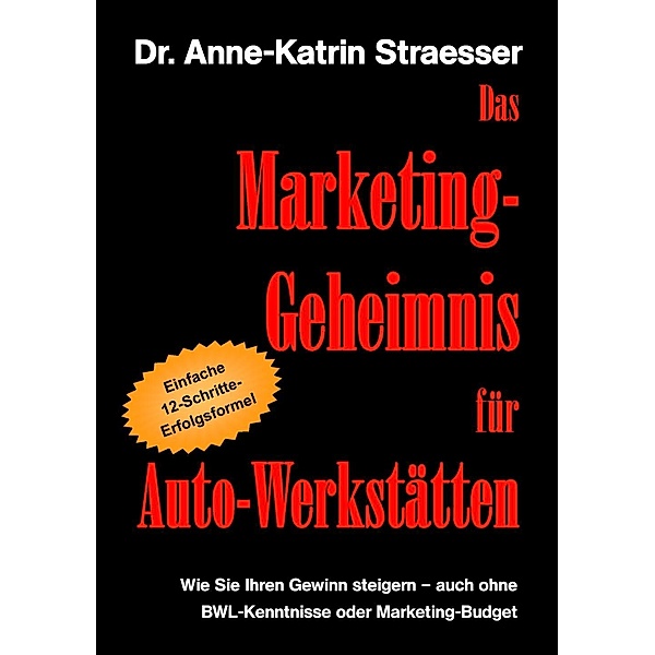 Das Marketing-Geheimnis für Auto-Werkstätten, Anne-Katrin Straesser