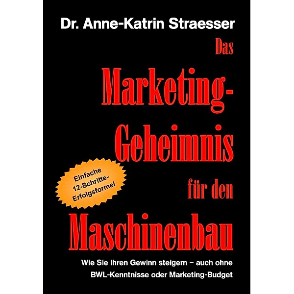 Das Marketing-Geheimnis für den Maschinenbau, Anne-Katrin Straesser
