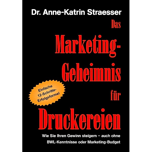 Das Marketing-Geheimnis für Druckereien, Anne-Katrin Straesser