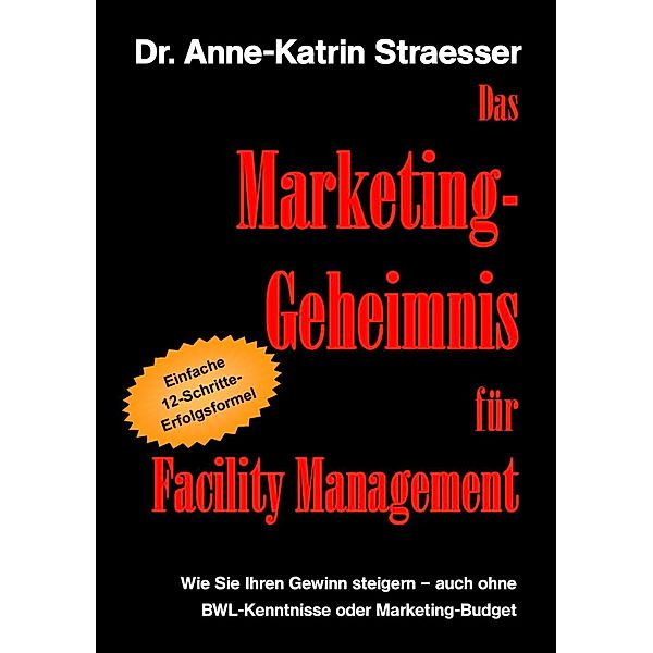 Das Marketing-Geheimnis für Facility Management, Anne-Katrin Straesser