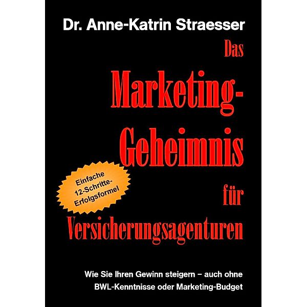 Das Marketing-Geheimnis für Versicherungsagenturen, Anne-Katrin Straesser