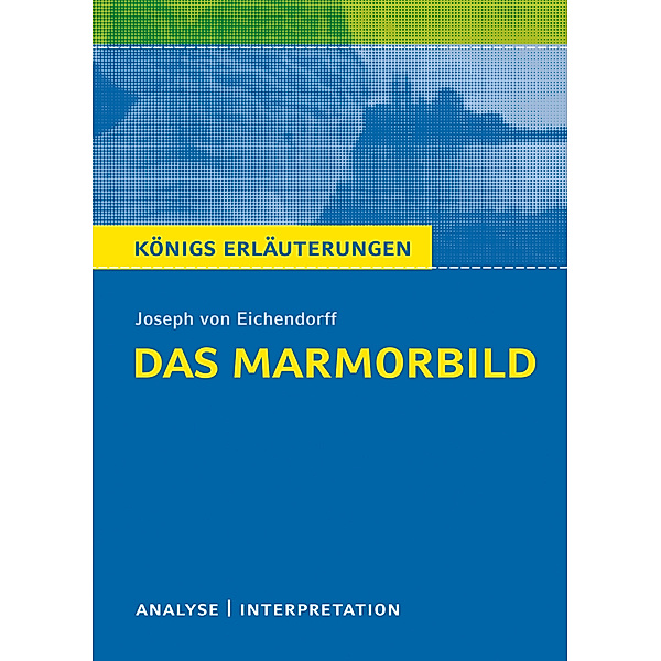Das Marmorbild von Joseph von Eichendorff - Textanalyse und Interpretation, Josef Freiherr von Eichendorff
