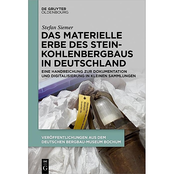 Das materielle Erbe des Steinkohlenbergbaus in Deutschland / Veröffentlichungen aus dem Deutschen Bergbau-Museum Bochum Bd.237, Stefan Siemer