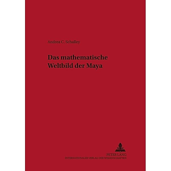 Das mathematische Weltbild der Maya, Andrea Schalley