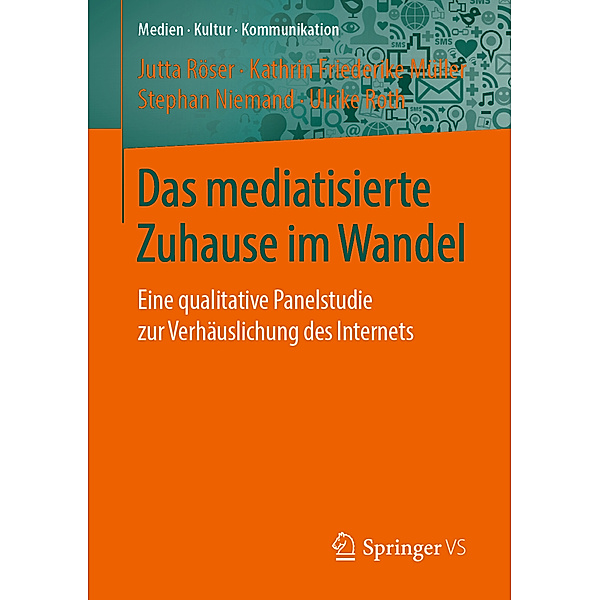 Das mediatisierte Zuhause im Wandel, Jutta Röser, Kathrin Friederike Müller, Stephan Niemand, Ulrike Roth